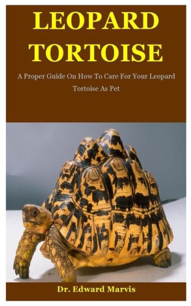 Cover for Dr Edward Marvis · Leopard Tortoise: A Proper Guide On How To Care For Your Leopard Tortoise As Pet (Paperback Book) (2020)