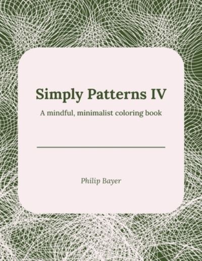 Cover for Bayer Philip Bayer · Simply Patterns IV: A mindful, minimalist coloring book - Simply Coloring Books (Pocketbok) (2021)