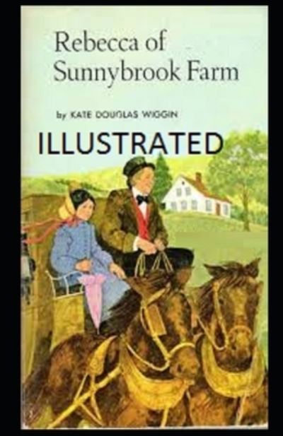 Rebecca of Sunnybrook Farm Illustrated - Kate Douglas Wiggin - Books - Independently Published - 9798731717601 - April 1, 2021