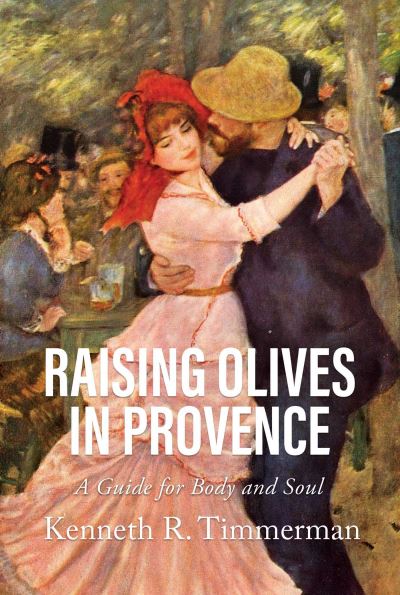 Raising Olives in Provence: A Guide for Body and Soul - Kenneth  R. Timmerman - Books - Permuted Press - 9798888451601 - February 15, 2024