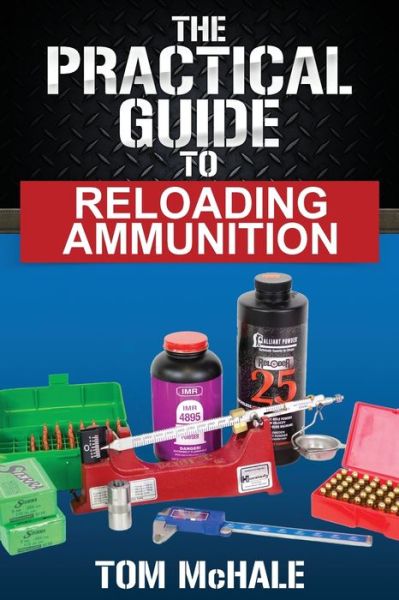 Cover for Tom McHale · The Practical Guide to Reloading Ammunition: Learn the easy way to reload your own rifle and pistol cartridges (Paperback Book) [3rd edition] (2021)