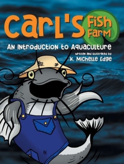 Carl's Fish Farm: An Introduction to Aquaculture - K Michelle Edge - Książki - Kimberly Michelle Edge - 9798985736601 - 3 maja 2022