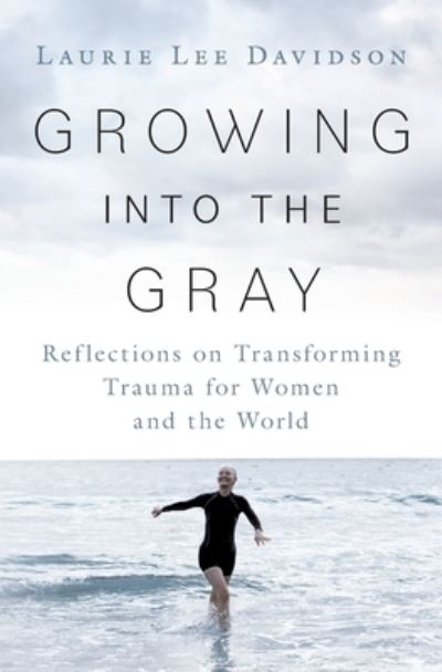 Cover for Laurie Lee Davidson · Growing into the Gray: Reflections on Transforming Trauma for Women and the World (Paperback Book) (2022)