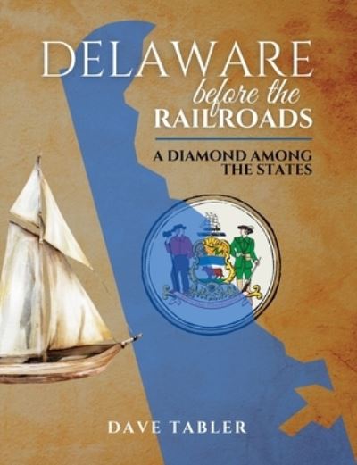 Cover for Tabler, Dave (M) · Delaware Before the Railroads: A Diamond Among the States (Paperback Book) (2022)