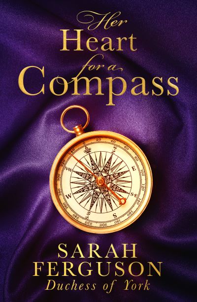 Cover for Ferguson, Duchess of York, Sarah · Her Heart for a Compass (Hardcover Book) (2021)