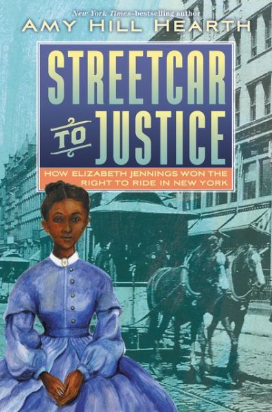 Cover for Amy Hill Hearth · Streetcar to Justice: How Elizabeth Jennings Won the Right to Ride in New York (Hardcover Book) [First edition. edition] (2018)