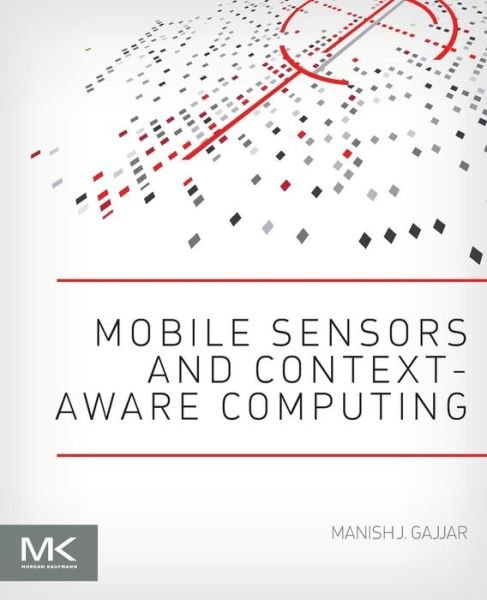 Cover for Gajjar, Manish J. (Technical Program Manager and Early Prototyping Lead, Sensor Solutions, Intel Corporation, Granite Bay, CA, USA) · Mobile Sensors and Context-Aware Computing (Pocketbok) (2017)