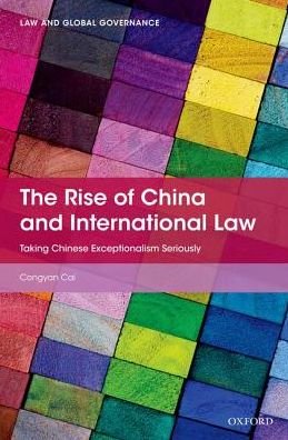 Cover for Cai, Congyan (Professor of International Law, Professor of International Law, Xiamen University) · The Rise of China and International Law: Taking Chinese Exceptionalism Seriously - Law and Global Governance (Innbunden bok) (2019)