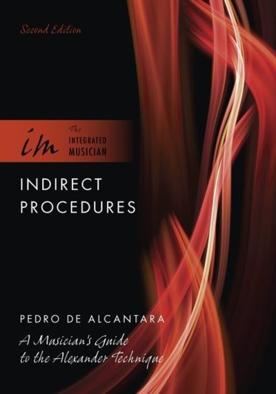 Cover for De Alcantara, Pedro (Internationally Recognized Freelance Teacher and Music Coach, Internationally Recognized Freelance Teacher and Music Coach, Paris, France) · Indirect Procedures: A Musician's Guide to the Alexander Technique - The Integrated Musician (Paperback Book) [2 Revised edition] (2013)