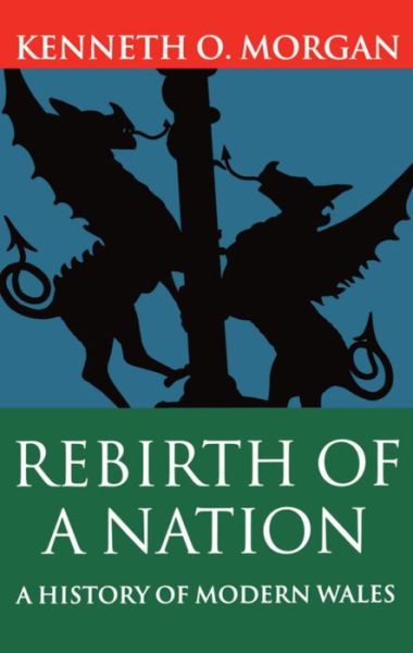 Cover for Morgan, Kenneth O. (Principal, Principal, University College of Wales, Aberystwyth) · Rebirth of a Nation: A History of Modern Wales - History of Wales (Paperback Book) (1982)