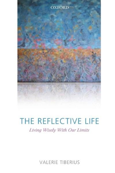 The Reflective Life: Living Wisely With Our Limits - Tiberius, Valerie (University of Minnesota) - Books - Oxford University Press - 9780199575602 - March 25, 2010