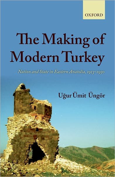 Cover for Ungor, Ugur Umit (, Assistant Professor, Department of History, Utrecht University) · The Making of Modern Turkey: Nation and State in Eastern Anatolia, 1913-1950 (Hardcover Book) (2011)