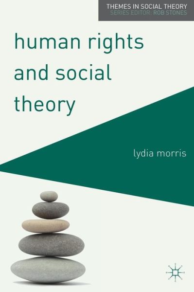 Cover for Morris, Lydia (University of Essex, Colchester) · Human Rights and Social Theory - Themes in Social Theory (Paperback Book) (2013)