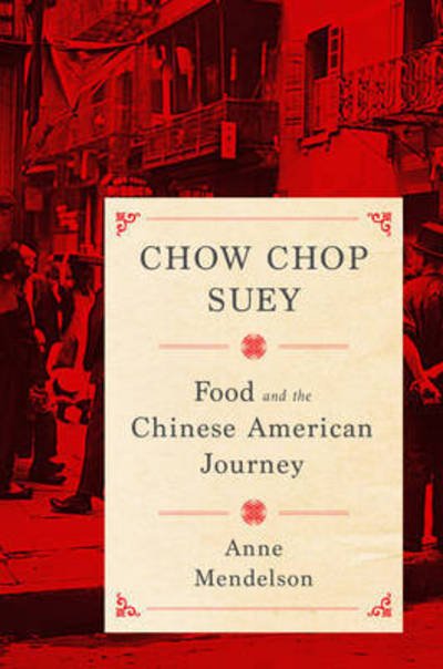 Cover for Anne Mendelson · Chow Chop Suey: Food and the Chinese American Journey - Arts and Traditions of the Table: Perspectives on Culinary History (Gebundenes Buch) (2016)