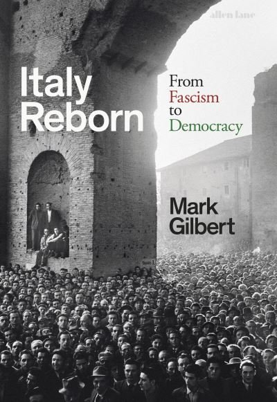 Cover for Mark Gilbert · Italy Reborn: From Fascism to Democracy (Hardcover Book) (2024)