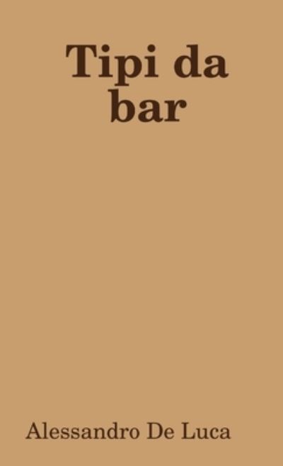 Tipi Da Bar - Alessandro de Luca - Books - Lulu Press, Inc. - 9780244536602 - November 16, 2019