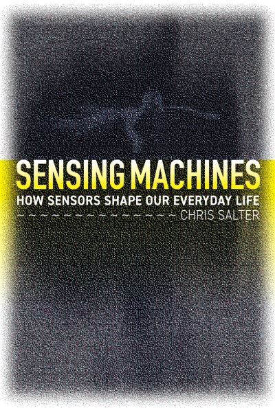 Cover for Chris Salter · Sensing Machines: How Sensors Shape Our Everyday Life (Hardcover Book) (2022)