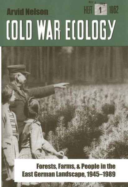 Cover for Arvid Nelson · Cold War Ecology: Forests, Farms, and People in the East German Landscape, 1945-1989 - Yale Agrarian Studies Series (Gebundenes Buch) (2005)