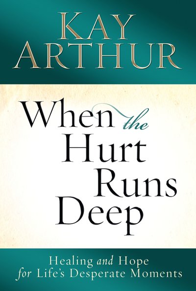 Cover for Kay Arthur · When the Hurt Runs Deep: Healing and Hope for Life's Desperate Moments (Paperback Book) (2012)