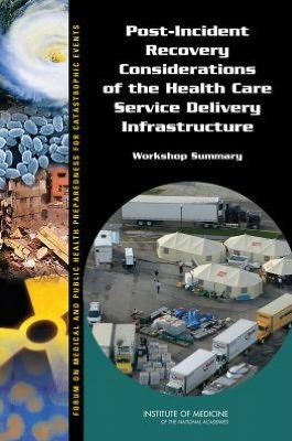 Cover for Institute of Medicine · Post-Incident Recovery Considerations of the Health Care Service Delivery Infrastructure: Workshop Summary (Paperback Book) (2012)