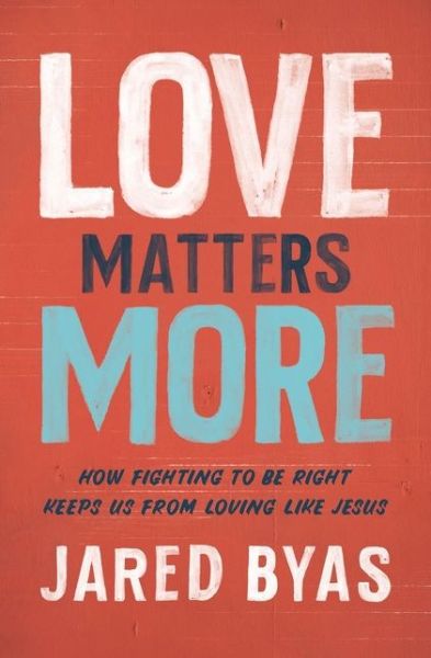 Cover for Jared Byas · Love Matters More: How Fighting to Be Right Keeps Us from Loving Like Jesus (Paperback Book) (2020)