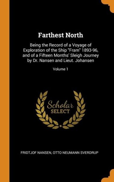 Cover for Fridtjof Nansen · Farthest North Being the Record of a Voyage of Exploration of the Ship &quot;Fram&quot; 1893-96, and of a Fifteen Months' Sleigh Journey by Dr. Nansen and Lieut. Johansen; Volume 1 (Inbunden Bok) (2018)