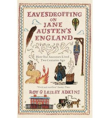 Cover for Adkins, Roy &amp; Lesley · Eavesdropping on Jane Austen's England: How our ancestors lived two centuries ago (Pocketbok) (2014)