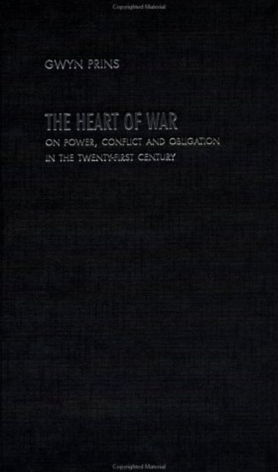 The Heart of War: On Power, Conflict and Obligation in the Twenty-first Century - Gwyn Prins - Books - Taylor & Francis Ltd - 9780415369602 - August 19, 2002
