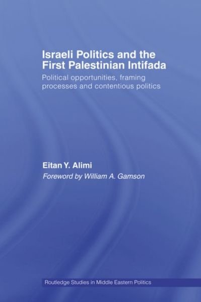 Cover for Alimi, Eitan (Hebrew University of Jerusalem, Israel) · Israeli Politics and the First Palestinian Intifada: Political Opportunities, Framing Processes and Contentious Politics - Routledge Studies in Middle Eastern Politics (Hardcover bog) (2006)