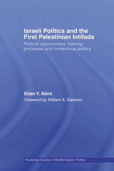 Cover for Alimi, Eitan (Hebrew University of Jerusalem, Israel) · Israeli Politics and the First Palestinian Intifada: Political Opportunities, Framing Processes and Contentious Politics - Routledge Studies in Middle Eastern Politics (Hardcover bog) (2006)