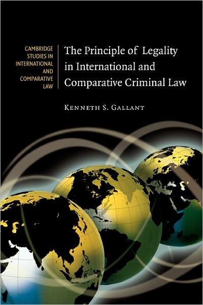 Cover for Gallant, Kenneth S. (University of Arkansas) · The Principle of Legality in International and Comparative Criminal Law - Cambridge Studies in International and Comparative Law (Paperback Book) (2010)