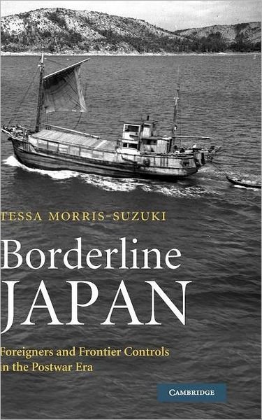 Morris-Suzuki, Tessa (Australian National University, Canberra) · Borderline Japan: Foreigners and Frontier Controls in the Postwar Era (Hardcover Book) (2010)