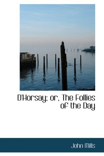 D'horsay; Or, the Follies of the Day - John Mills - Kirjat - BiblioLife - 9780554860602 - torstai 14. elokuuta 2008