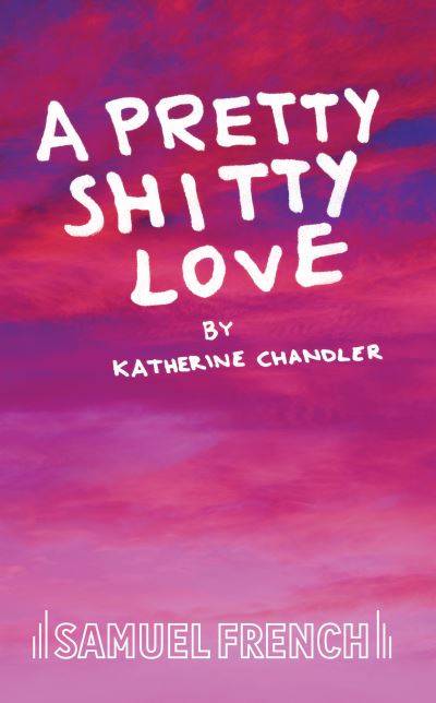 A Pretty Shitty Love - Katherine Chandler - Books - Samuel French Ltd - 9780573133602 - July 11, 2022