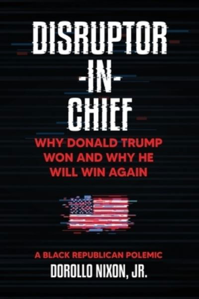 Cover for Dorollo Nixon  Jr · Disruptor-in-Chief : Why Donald Trump Won And Why He Will Win Again (Pocketbok) (2020)