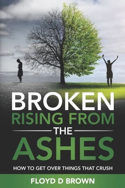 Floyd D Brown · Broken - Rising from the Ashes: How to Get Over Things That Crush (Paperback Bog) (2021)