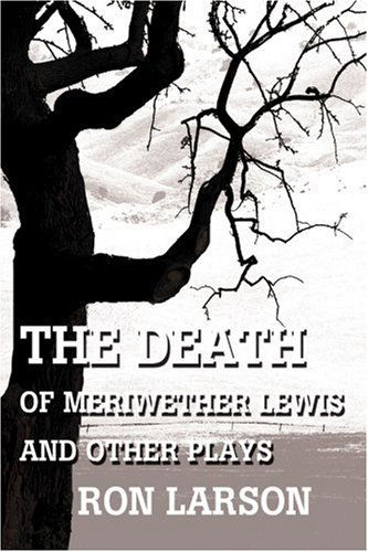 The Death of Meriwether Lewis and Other Plays - Ron Larson - Books - iUniverse, Inc. - 9780595294602 - September 4, 2003