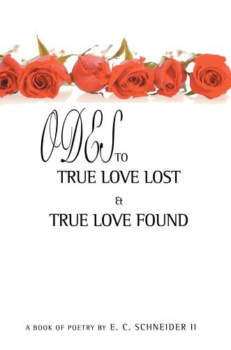 Cover for E. Schneider II · Odes to True Love Lost and True Love Found (Pocketbok) (2005)