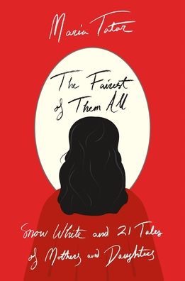 Cover for Maria Tatar · The Fairest of Them All: Snow White and 21 Tales of Mothers and Daughters (Hardcover Book) (2020)