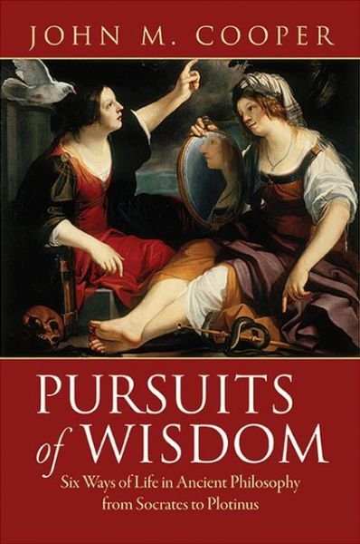 Cover for John M. Cooper · Pursuits of Wisdom: Six Ways of Life in Ancient Philosophy from Socrates to Plotinus (Hardcover Book) (2012)