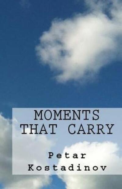 Moments That Carry - Petar Kostadinov - Livres - Pajkpublishing - 9780692355602 - 21 décembre 2014