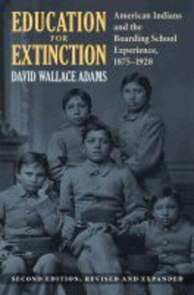 Education for Extinction: American Indians and the Boarding School Experience, 1875–1928 - David Wallace Adams - Books - University Press of Kansas - 9780700629602 - May 30, 2020