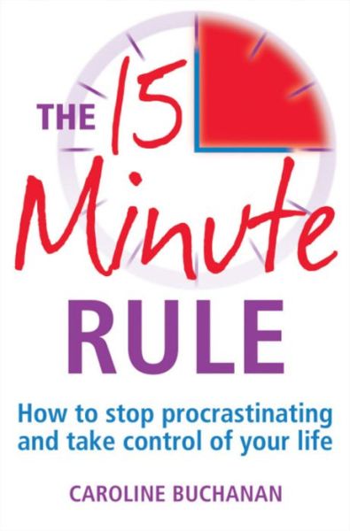 The 15 Minute Rule: How to stop procrastinating and take charge of your life - Caroline Buchanan - Kirjat - Little, Brown Book Group - 9780716022602 - torstai 5. tammikuuta 2012