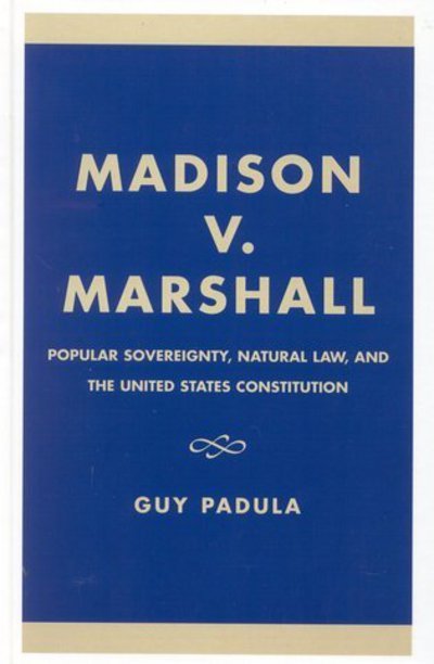Madison v. Marshall: Popular Sovereignty, Natural Law, and the United States Constitution - Guy Padula - Books - Lexington Books - 9780739102602 - September 12, 2001