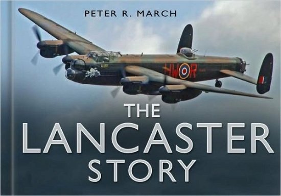 The Lancaster Story - Story of - Peter R March - Livros - The History Press Ltd - 9780750947602 - 1 de maio de 2008