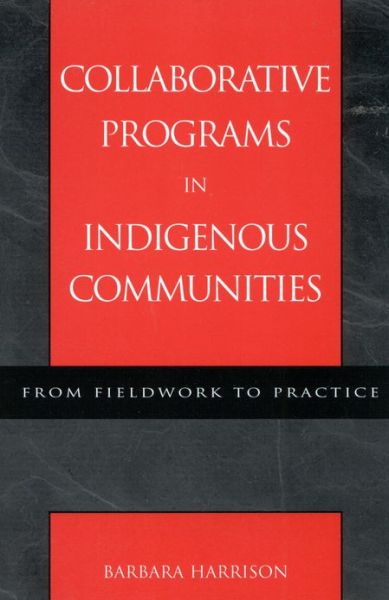 Collaborative Programs in Indigenous Communities: From Fieldwork to Practice - Barbara Harrison - Książki - AltaMira Press,U.S. - 9780759100602 - 16 października 2001