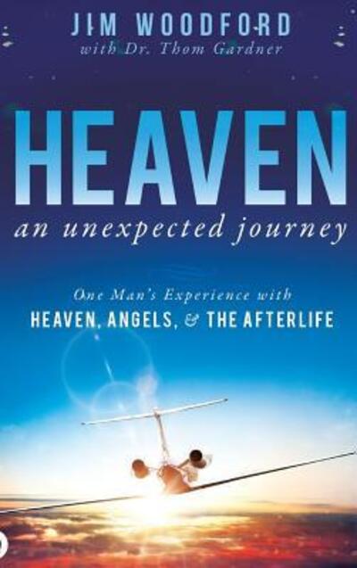 Cover for Jim Woodford · Heaven, an Unexpected Journey: One Man's Experience with Heaven, Angels, and the Afterlife (Hardcover Book) (2017)