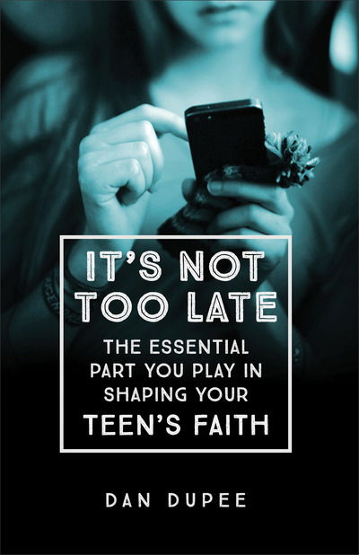 Cover for D Dupee · It's Not Too Late The Essential Part You Play in S haping Your Teen's Faith (Paperback Book) (2016)