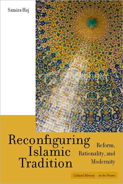 Cover for Samira Haj · Reconfiguring Islamic Tradition: Reform, Rationality, and Modernity - Cultural Memory in the Present (Paperback Book) (2011)