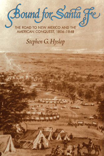 Bound for Santa Fe: The Road to New Mexico and The American Conquest, 1806-1848 - Stephen G. Hyslop - Books - University of Oklahoma Press - 9780806141602 - August 1, 2010